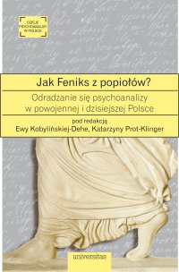 Jak Feniks z popiołów? O odradzaniu się psychoanalizy w powojennej i dzisiejszej Polsce - Katarzyna Prot-Klinger - ebook