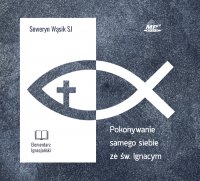 Pokonywanie samego siebie ze św. Ignacym - Seweryn Wąsik SJ - audiobook