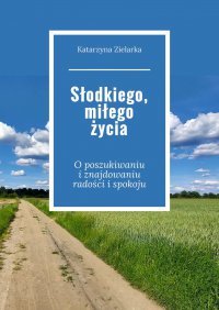 Słodkiego, miłego życia - Katarzyna Zielarka - ebook