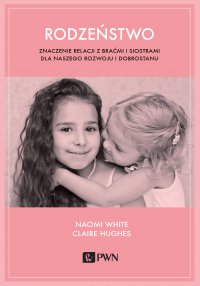 Rodzeństwo. Znaczenie relacji z braćmi i siostrami dla naszego rozwoju i dobrostanu - Naomi White - ebook
