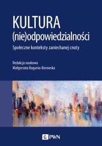 Kultura (nie)odpowiedzialności. Społeczne konteksty zaniechanej cnoty - Małgorzata Bogunia-Borowska - ebook