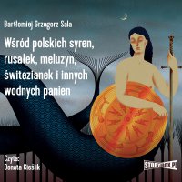 Wśród polskich syren, rusałek, meluzyn, świtezianek i innych wodnych panien - Bartłomiej Grzegorz Sala - audiobook