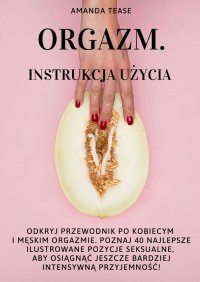 Orgazm. Instrukcja użycia - Amanda Tease - ebook