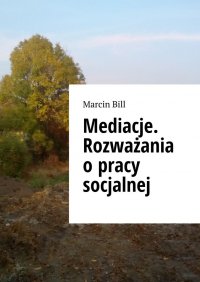 Mediacje. Rozważania o pracy socjalnej - Marcin Bill - ebook