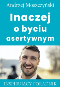 Inaczej o byciu asertywnym - Andrzej Moszczyński - ebook