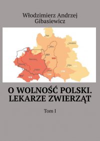 O wolność Polski. Lekarze zwierząt. Tom 1 - Włodzimierz Gibasiewicz - ebook