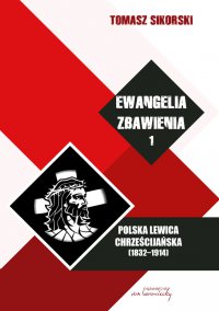 Ewangelia zbawienia. Polska lewica chrześcijańska (1832-1914). Tom 1 - prof. Tomasz Sikorski - ebook