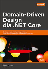 Domain-Driven Design dla .NET Core. Jak rozwiązywać złożone problemy podczas projektowania architektury aplikacji - Alexey Zimarev - ebook