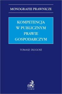 Kompetencja w publicznym prawie gospodarczym - Tomasz Długosz - ebook