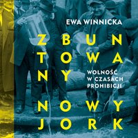 Zbuntowany Nowy Jork. Wolność w czasach prohibicji - Ewa Winnicka - audiobook
