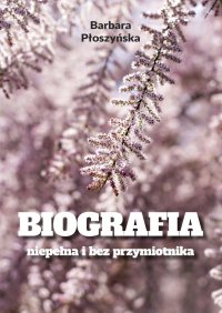 Biografia niepełna i bez przymiotnika - Barbara Płoszyńska - ebook