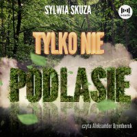 Tylko nie Podlasie - Sylwia Skuza - audiobook
