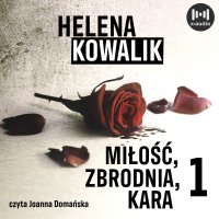 Miłość, zbrodnia, kara. Część 1 - Helena Kowalik - audiobook