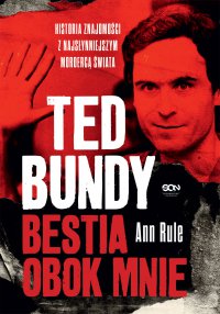 Ted Bundy. Bestia obok mnie. Historia znajomości z najsłynniejszym mordercą świata - Ann Rule - ebook