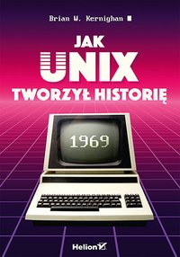 Jak Unix tworzył historię - Brian W. Kernighan - ebook