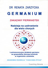 Germanium zakazany pierwiastek. Nadzieja na uzdrowienie dla wielu chorych. Luminescencyjne działanie germanu na gospodarkę tlenową komórek w organizmie człowieka - dr dr Renata Zarzycka - audiobook