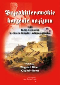 Przedhitlerowskie korzenie nazizmu, czyli dusza niemiecka w świetle filozofii i religioznawstwa - prof. Bogumił Grott - ebook