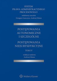 System Prawa Administracyjnego Procesowego, TOM IV. Postępowania autonomiczne i szczególne. Postępowania niejurysdykcyjne - Grzegorz Łaszczyca - ebook