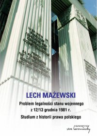 Problem legalności stanu wojennego z 12/13 grudnia 1981 r. Studium z historii prawa polskiego - prof. Lech Mażewski - ebook