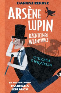 Arsène Lupin – dżentelmen włamywacz. Tom 3. Ucieczka z więzienia - Dariusz Rekosz - ebook