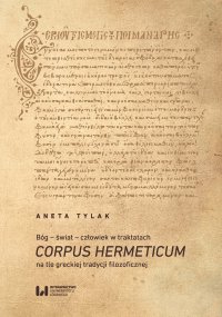 Bóg – świat – człowiek w traktatach Corpus Hermeticum na tle greckiej tradycji filozoficznej - Aneta Tylak - ebook