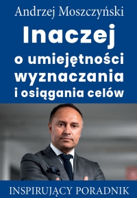 Inaczej o umiejętności wyznaczania i osiągania celów - Andrzej Moszczyński - ebook