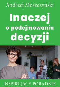 Inaczej o podejmowaniu decyzji - Andrzej Moszczyński - ebook