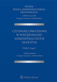 System Prawa Administracyjnego Procesowego, TOM II, Cz. 3. Czynności procesowe w postępowaniu administracyjnym ogólnym - Grzegorz Łaszczyca - ebook