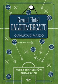 Grand Hotel Calciomercato. Kulisy transferów piłkarskich - Gianluca Di Marzio - ebook