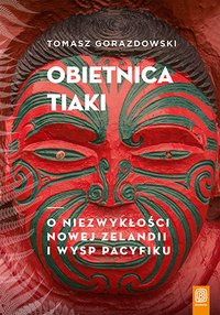 Obietnica Tiaki. O niezwykłości Nowej Zelandii i wysp Pacyfiku - Tomasz Gorazdowski - ebook