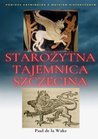 Starożytna Tajemnica Szczecina - Paul de la Wake - ebook