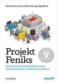 Projekt Feniks. Powieść o IT, modelu DevOps i o tym, jak pomóc firmie w odniesieniu sukcesu. - Gene Kim - ebook