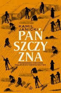 Pańszczyzna. Prawdziwa historia polskiego niewolnictwa - Kamil Janicki - ebook