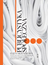Publicystyka społeczna. Tom 3. Felietony, korespondencje, recenzje, przemówienia - Eliza Orzeszkowa - ebook