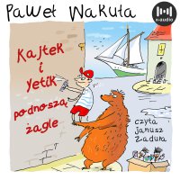 Kajtek i Yetik podnoszą żagle - Paweł Wakuła - audiobook