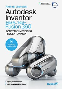 Autodesk Inventor 2022 PL / 2022+ / Fusion 360. Podstawy metodyki projektowania - Andrzej Jaskulski - ebook