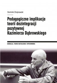 Pedagogiczne implikacje teorii dezintegracji pozytywnej Kazimierza Dąbrowskiego - Dominik Chojnowski - ebook