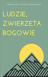 Ludzie, zwierzęta, bogowie - Antoni Ferdynand Ossendowski - ebook