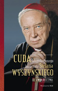 Cuda błogosławionego kardynała Stefana Wyszyńskiego. Świadectwa - o. Gabriel Bartoszewski OFMCap - ebook