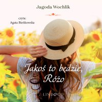 Jakoś to będzie, Różo - Jagoda Wochlik - audiobook