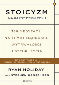 Stoicyzm na każdy dzień roku. 366 medytacji na temat mądrości, wytrwałości i sztuki życia - Ryan Holiday - ebook