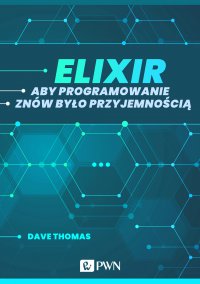 Elixir. Aby programowanie znów było przyjemnością - Dave Thomas - ebook