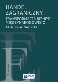 Handel zagraniczny. Transformacja biznesu międzynarodowego - Zdzisław W. Puślecki - ebook
