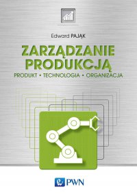 Zarządzanie produkcją - Edward Pająk - ebook