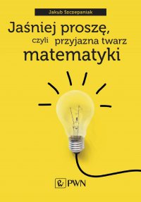 Jaśniej proszę, czyli przyjazna twarz matematyki - Jakub Szczepaniak - ebook