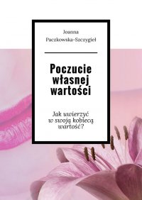 Poczucie własnej wartości - Joanna Paczkowska-Szczygieł - ebook