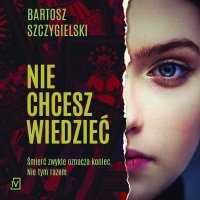 Nie chcesz wiedzieć - Bartosz Szczygielski - audiobook