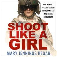 Shoot Like a Girl: One Woman's Dramatic Fight in Afghanistan and on the Home Front - Mary Jennings Hegar - audiobook