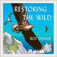 Restoring the Wild - Roy Dennis - audiobook