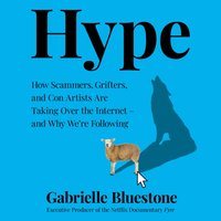 Hype: How Scammers, Grifters, Con Artists and Influencers Are Taking Over the Internet - and Why We're Following - Gabrielle Bluestone - audiobook